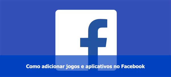 Como adicionar jogos e aplicativos no Facebook